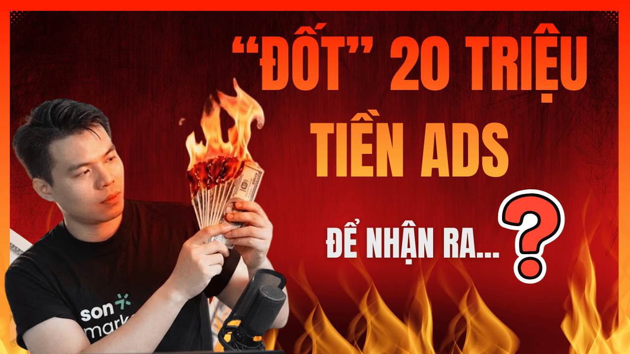 Facebook Ads vs Google Ads: Sơn "đốt" 20 triệu tiền ads 1 tuần chỉ để nhận ra điều này!